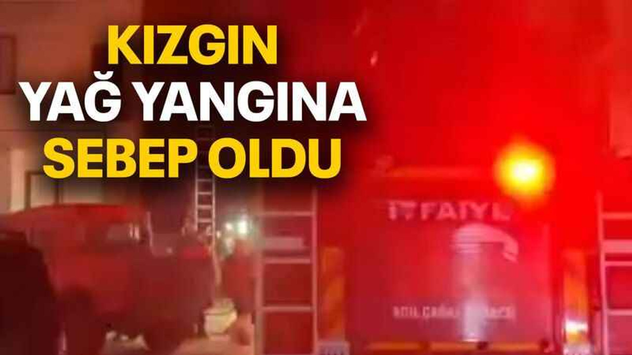 Kızgın yağ yangına sebep oldu